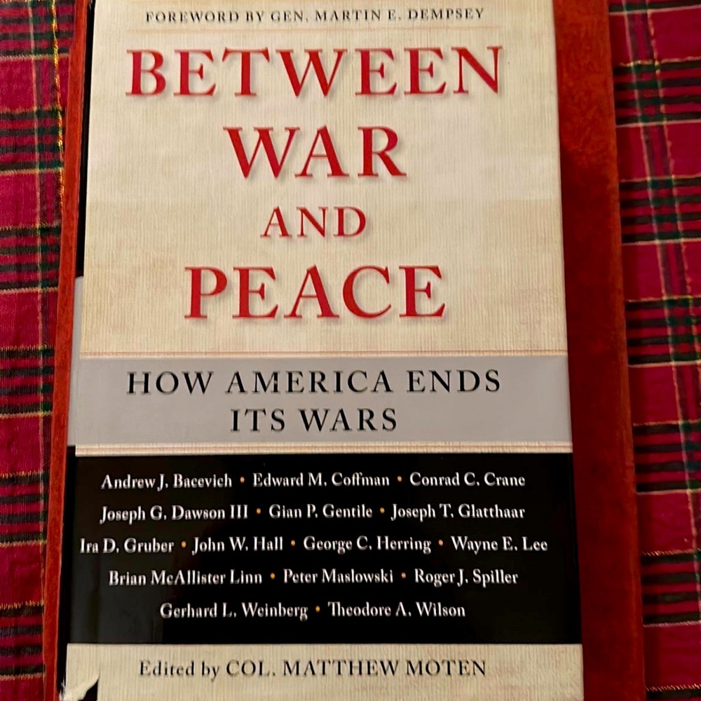 Between War And Peace: How America Ends Its Wars by Colonel Matthew Moton